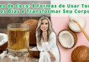 Óleo de Coco: 8 Formas de Usar Todos os Dias e Transformar Seu Corpo